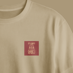 It's Dirty Cause I Play With It Chest Printed Oversized Tee
