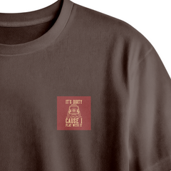 It's Dirty Cause I Play With It Chest Printed Oversized Tee