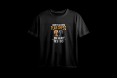 I Don't Always Play.. Oh Wait, I Do Chess Printed Oversized Tee