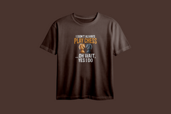 I Don't Always Play.. Oh Wait, I Do Chess Printed Oversized Tee