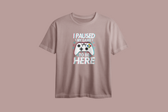 I Paused My Game To Be Here Printed Oversized Tee