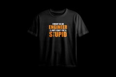 I Might Be an Engineer But I Can't Fix Stupid Oversized Printed T-Shirt
