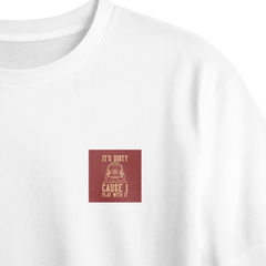 It's Dirty Cause I Play With It Chest Printed Oversized Tee