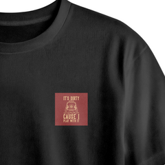 It's Dirty Cause I Play With It Chest Printed Oversized Tee
